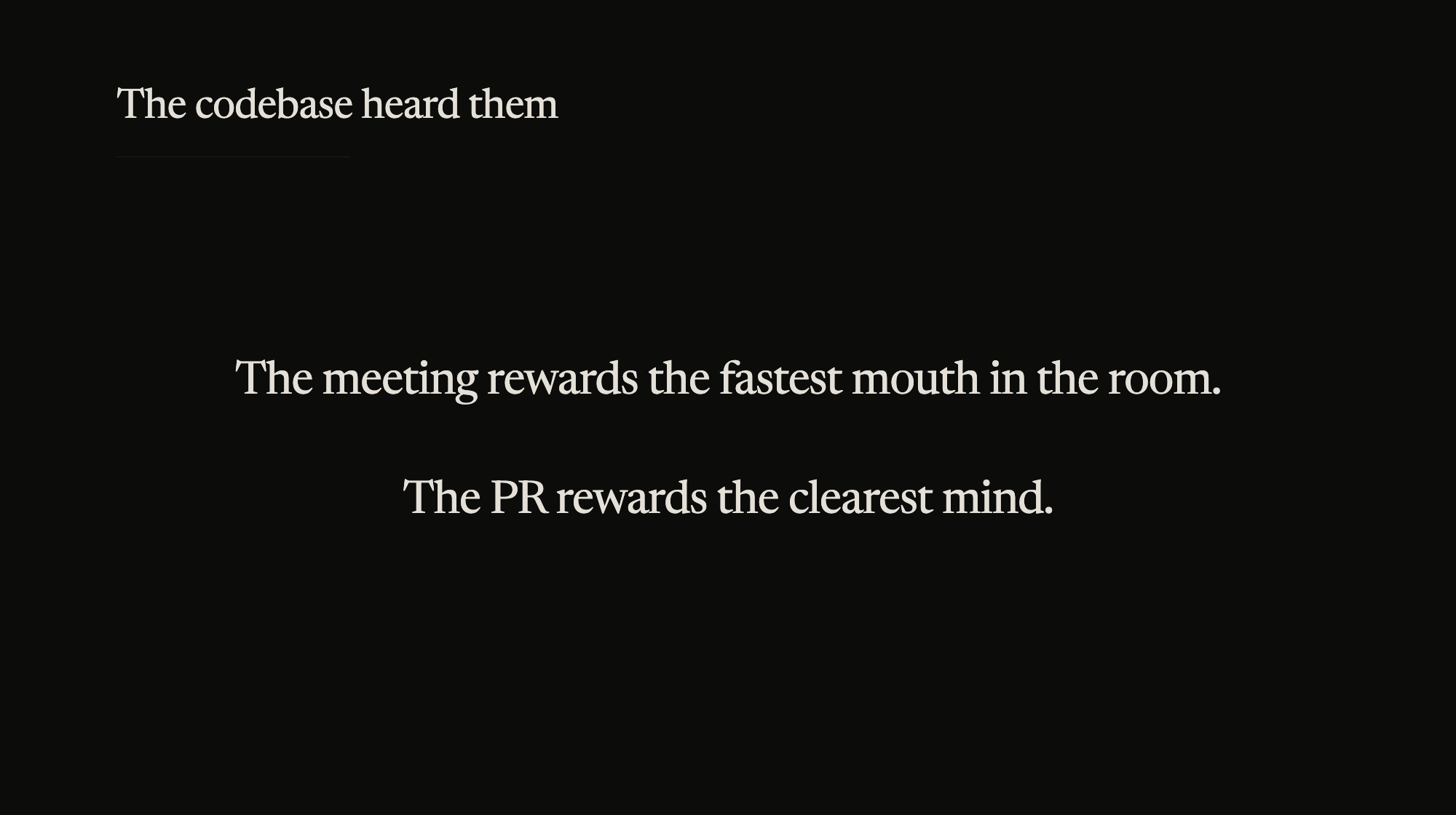 The meeting rewards the fastest mouth in the room. The PR rewards the clearest mind.